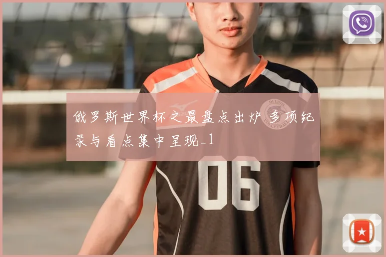 俄罗斯世界杯之最盘点出炉 多项纪录与看点集中呈现_1