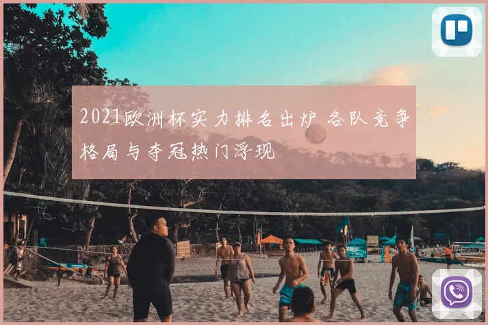 2021欧洲杯实力排名出炉 各队竞争格局与夺冠热门浮现