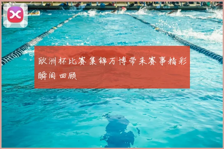 欧洲杯比赛集锦万博带来赛事精彩瞬间回顾